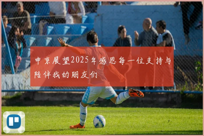 申京展望2025年感恩每一位支持与陪伴我的朋友们